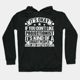 Projectionist  lover It's Okay If You Don't Like Projectionist  It's Kind Of A Smart People job Anyway Hoodie